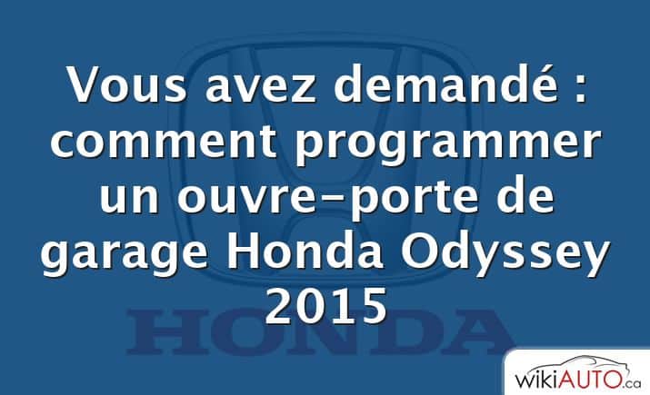 Vous avez demandé : comment programmer un ouvre-porte de garage Honda Odyssey 2015