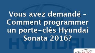 Vous avez demandé – Comment programmer un porte-clés Hyundai Sonata 2016?