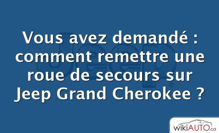 Vous avez demandé : comment remettre une roue de secours sur Jeep Grand Cherokee ?