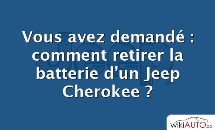Vous avez demandé : comment retirer la batterie d’un Jeep Cherokee ?
