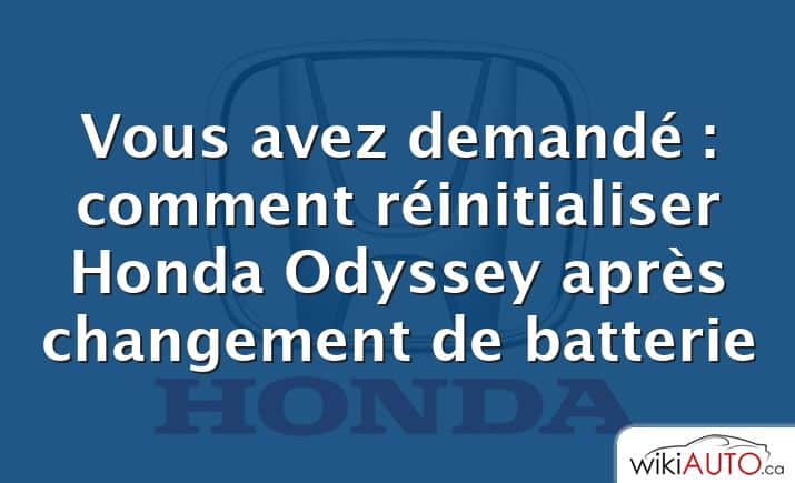 Vous avez demandé : comment réinitialiser Honda Odyssey après changement de batterie