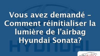 Vous avez demandé – Comment réinitialiser la lumière de l’airbag Hyundai Sonata?