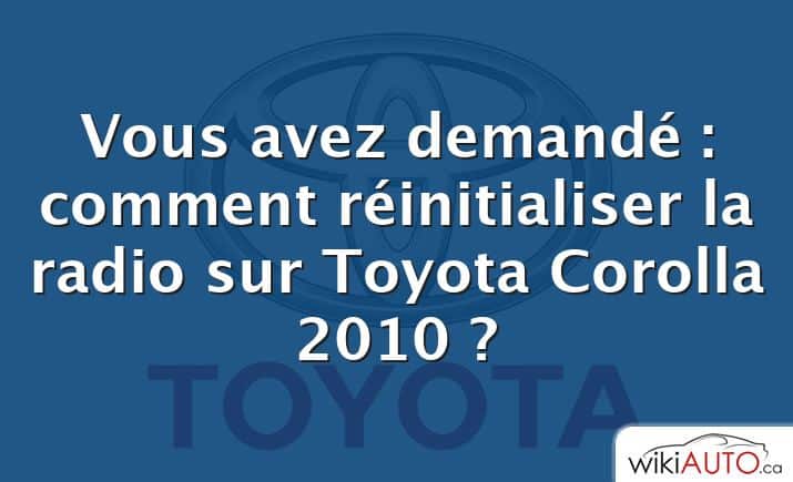 Vous avez demandé : comment réinitialiser la radio sur Toyota Corolla 2010 ?