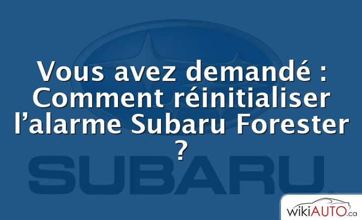 Vous avez demandé : Comment réinitialiser l’alarme Subaru Forester ?