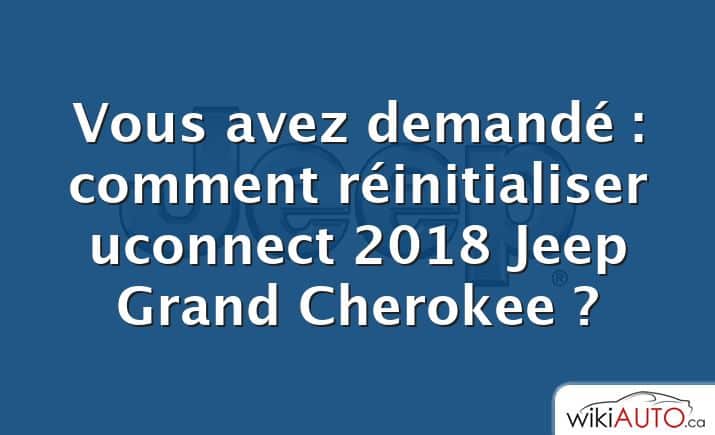 Vous avez demandé : comment réinitialiser uconnect 2018 Jeep Grand Cherokee ?