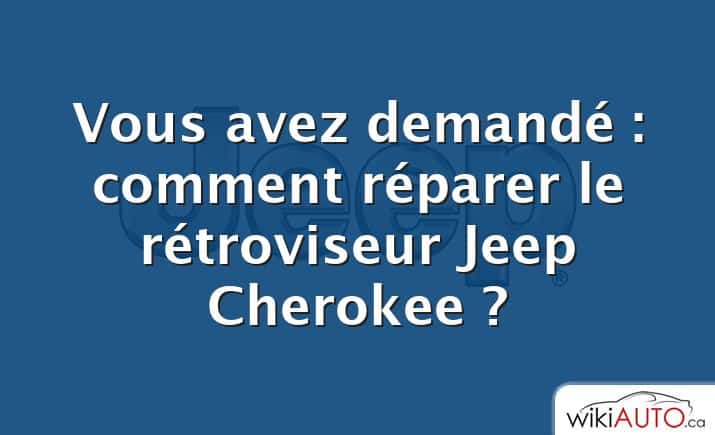 Vous avez demandé : comment réparer le rétroviseur Jeep Cherokee ?