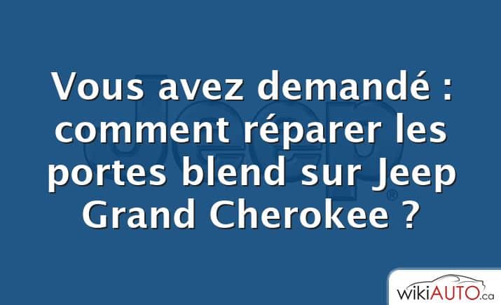 Vous avez demandé : comment réparer les portes blend sur Jeep Grand Cherokee ?