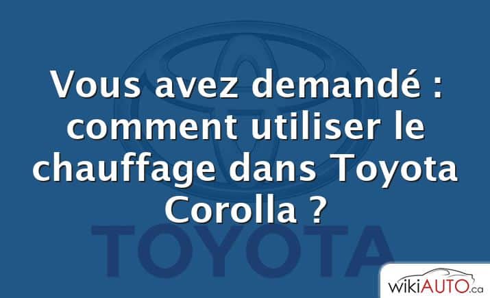 Vous avez demandé : comment utiliser le chauffage dans Toyota Corolla ?