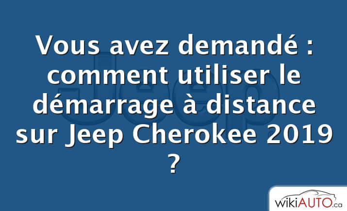 Vous avez demandé : comment utiliser le démarrage à distance sur Jeep Cherokee 2019 ?