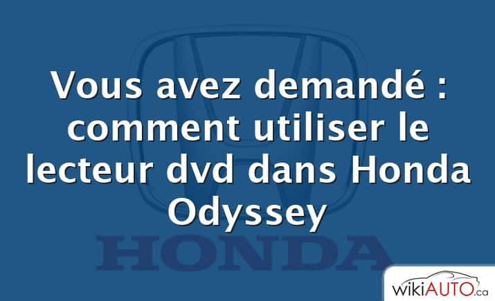 Vous avez demandé : comment utiliser le lecteur dvd dans Honda Odyssey
