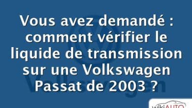 Vous avez demandé : comment vérifier le liquide de transmission sur une Volkswagen Passat de 2003 ?