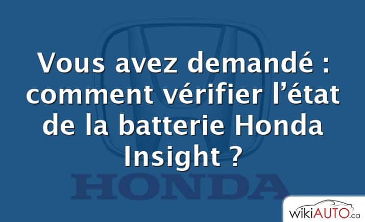 Vous avez demandé : comment vérifier l’état de la batterie Honda Insight ?