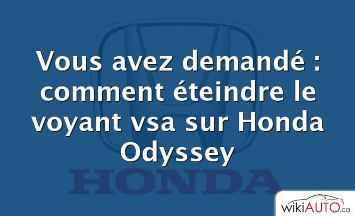 Vous avez demandé : comment éteindre le voyant vsa sur Honda Odyssey