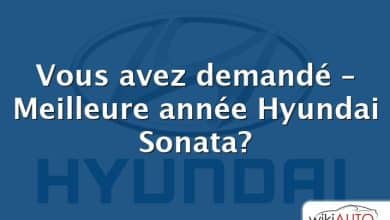 Vous avez demandé – Meilleure année Hyundai Sonata?