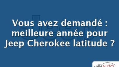 Vous avez demandé : meilleure année pour Jeep Cherokee latitude ?