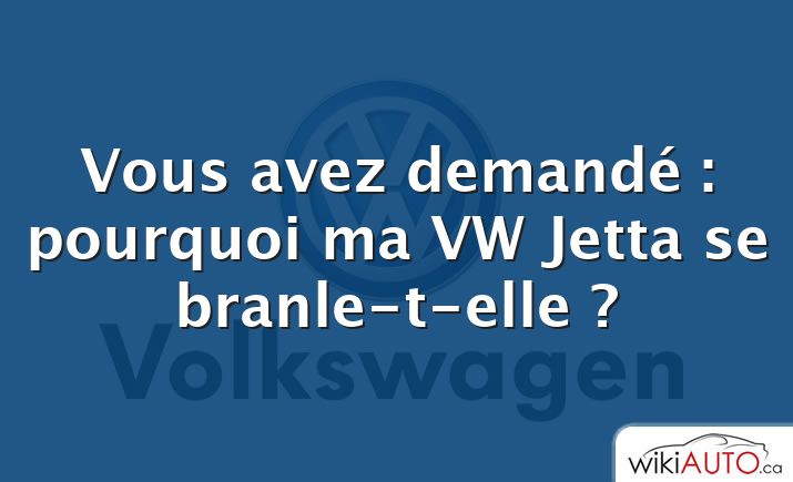 Vous avez demandé : pourquoi ma VW Jetta se branle-t-elle ?