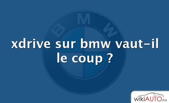 xdrive sur bmw vaut-il le coup ?