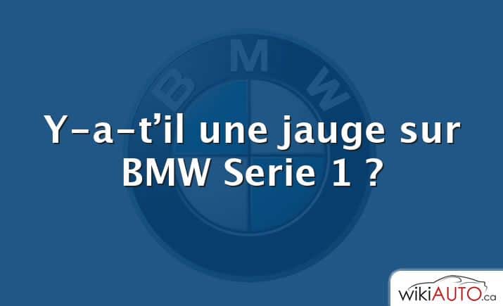 Y-a-t’il une jauge sur BMW Serie 1 ?