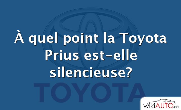 À quel point la Toyota Prius est-elle silencieuse?