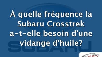 À quelle fréquence la Subaru Crosstrek a-t-elle besoin d’une vidange d’huile?